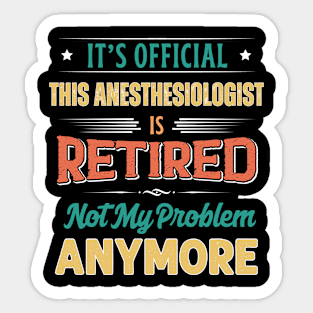 Anesthesiologist Retirement Funny Retired Not My Problem Anymore Sticker